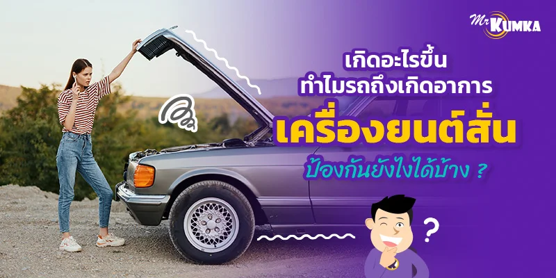 เกิดอะไรขึ้น ทำไมรถถึงเกิดอาการเครื่องยนต์สั่น ป้องกันยังไงได้บ้าง ? | มิสเตอร์ คุ้มค่า