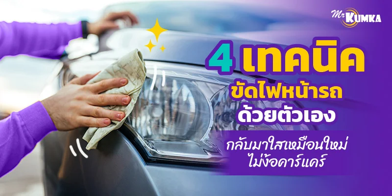 4 เทคนิคขัดไฟหน้ารถด้วยตัวเองก ลับมาใสเหมือนใหม่ไม่ง้อคาร์แคร์ | มิสเตอร์ คุ้มค่า